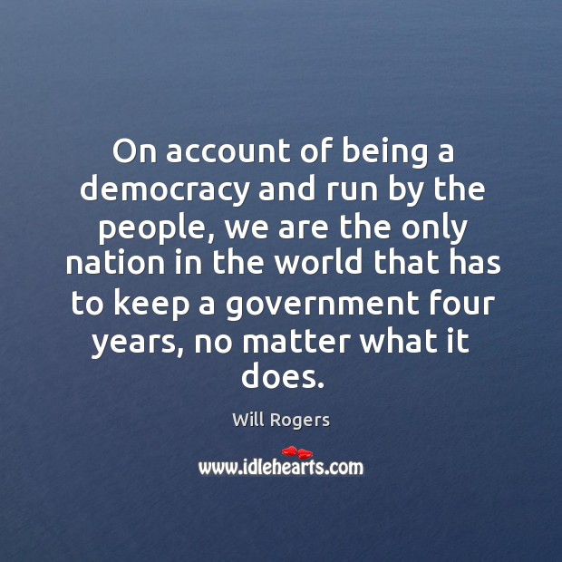 On account of being a democracy and run by the people No Matter What Quotes Image