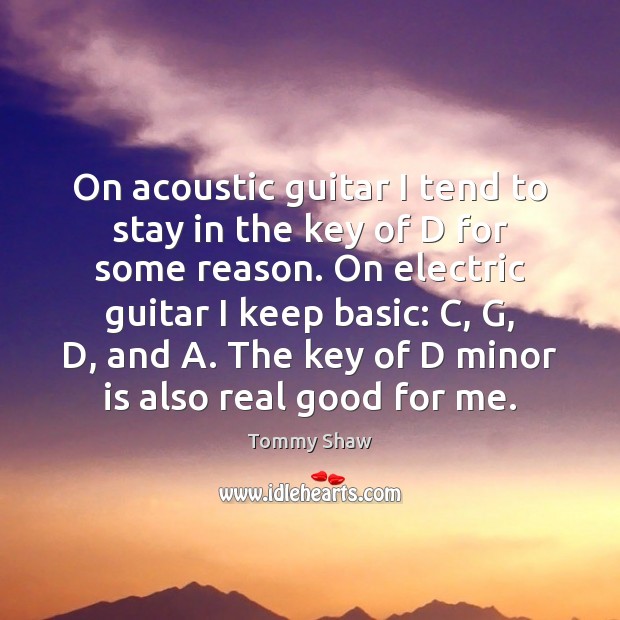 On acoustic guitar I tend to stay in the key of D Tommy Shaw Picture Quote