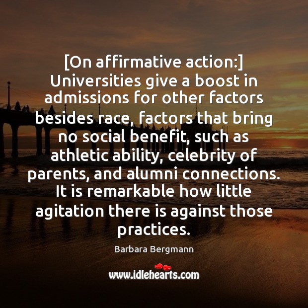 [On affirmative action:] Universities give a boost in admissions for other factors Barbara Bergmann Picture Quote