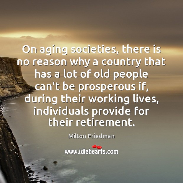 On aging societies, there is no reason why a country that has Milton Friedman Picture Quote