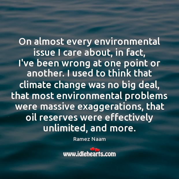 On almost every environmental issue I care about, in fact, I’ve been Ramez Naam Picture Quote