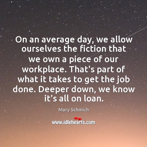 On an average day, we allow ourselves the fiction that we own Mary Schmich Picture Quote