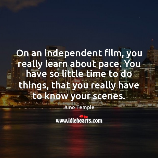 On an independent film, you really learn about pace. You have so Image
