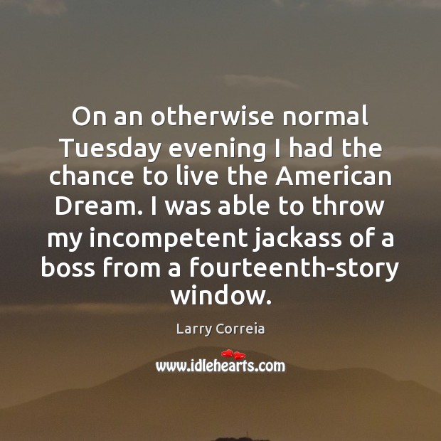 On an otherwise normal Tuesday evening I had the chance to live Larry Correia Picture Quote