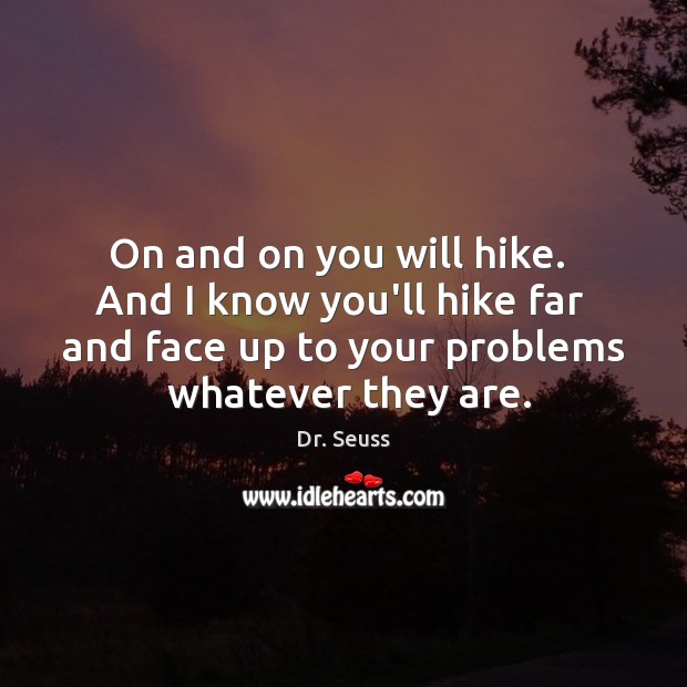 On and on you will hike.  And I know you’ll hike far Image