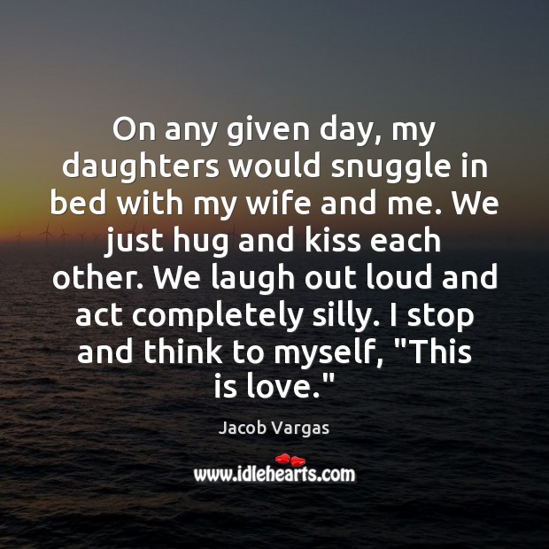 On any given day, my daughters would snuggle in bed with my Jacob Vargas Picture Quote