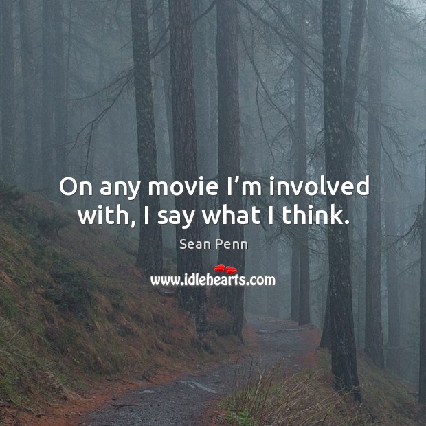 On any movie I’m involved with, I say what I think. Image