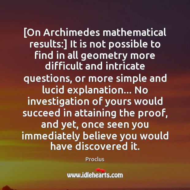 [On Archimedes mathematical results:] It is not possible to find in all Proclus Picture Quote