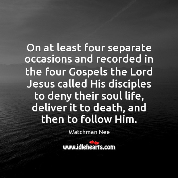 On at least four separate occasions and recorded in the four Gospels Watchman Nee Picture Quote