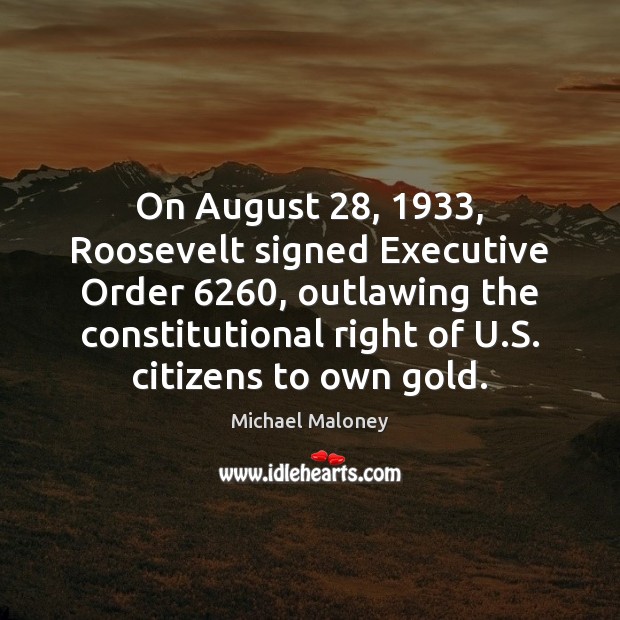 On August 28, 1933, Roosevelt signed Executive Order 6260, outlawing the constitutional right of U. Image