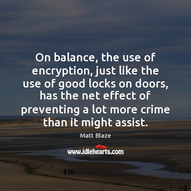On balance, the use of encryption, just like the use of good Image