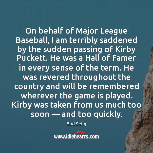 On behalf of Major League Baseball, I am terribly saddened by the Bud Selig Picture Quote