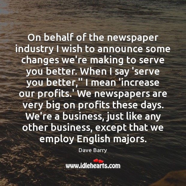 On behalf of the newspaper industry I wish to announce some changes Dave Barry Picture Quote