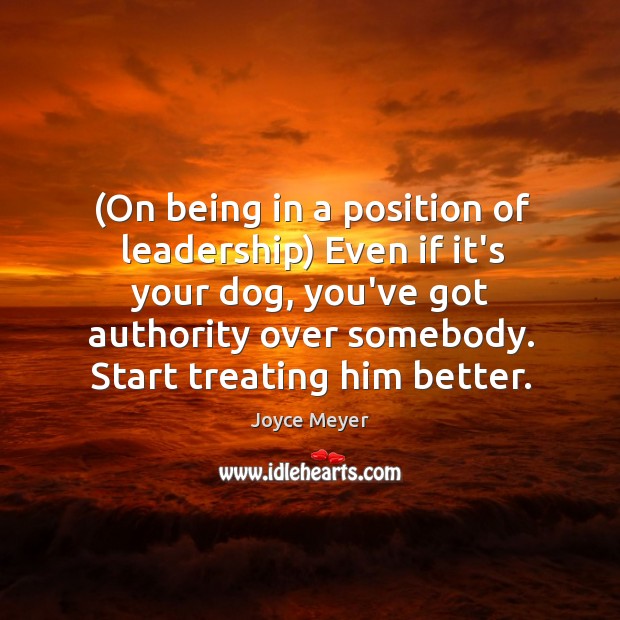 (On being in a position of leadership) Even if it’s your dog, Joyce Meyer Picture Quote