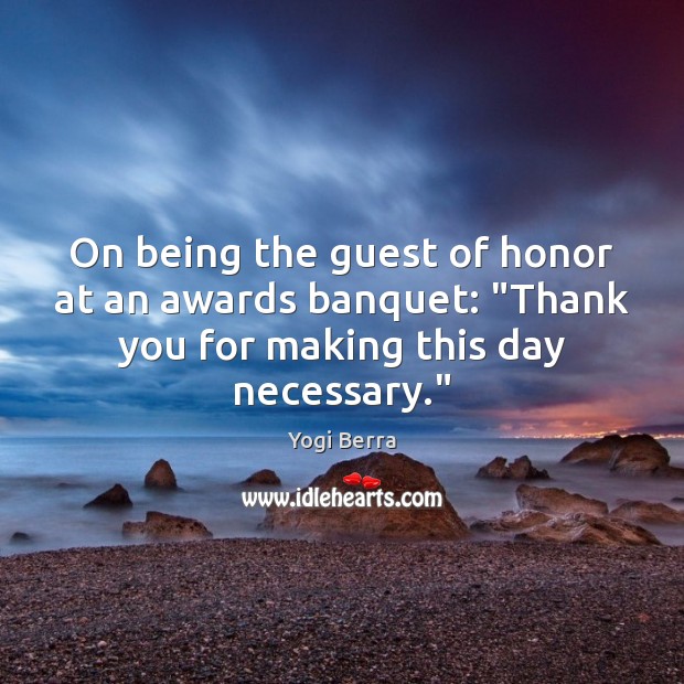 On being the guest of honor at an awards banquet: “Thank you Image