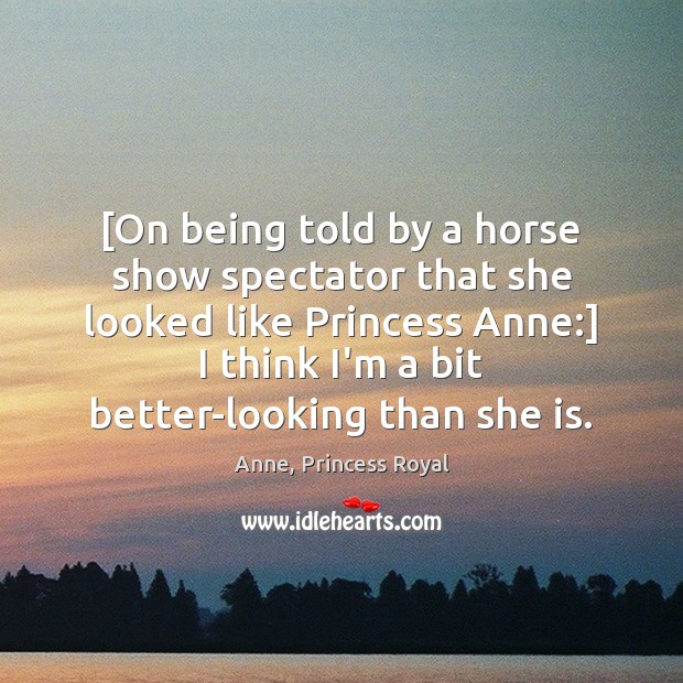 [On being told by a horse show spectator that she looked like Image
