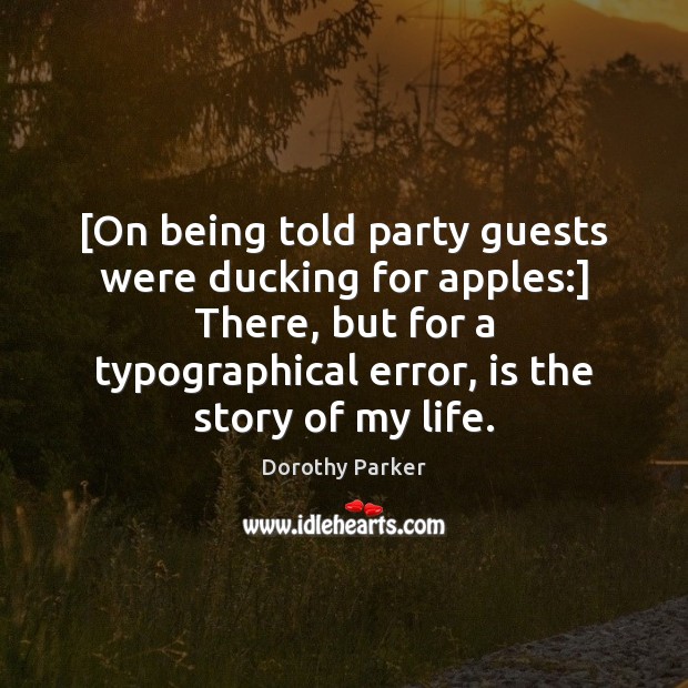 [On being told party guests were ducking for apples:] There, but for Dorothy Parker Picture Quote