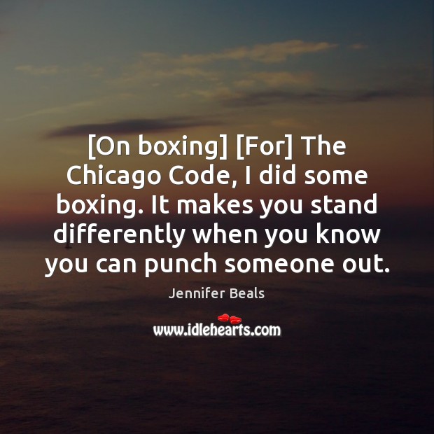 [On boxing] [For] The Chicago Code, I did some boxing. It makes Jennifer Beals Picture Quote