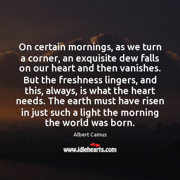 On certain mornings, as we turn a corner, an exquisite dew falls Albert Camus Picture Quote