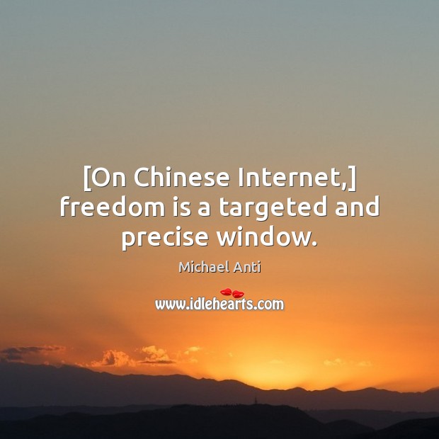 [On Chinese Internet,] freedom is a targeted and precise window. Image