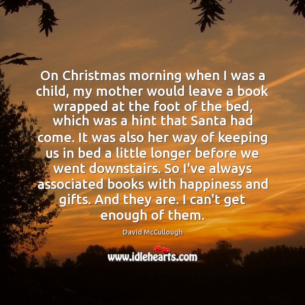 On Christmas morning when I was a child, my mother would leave David McCullough Picture Quote