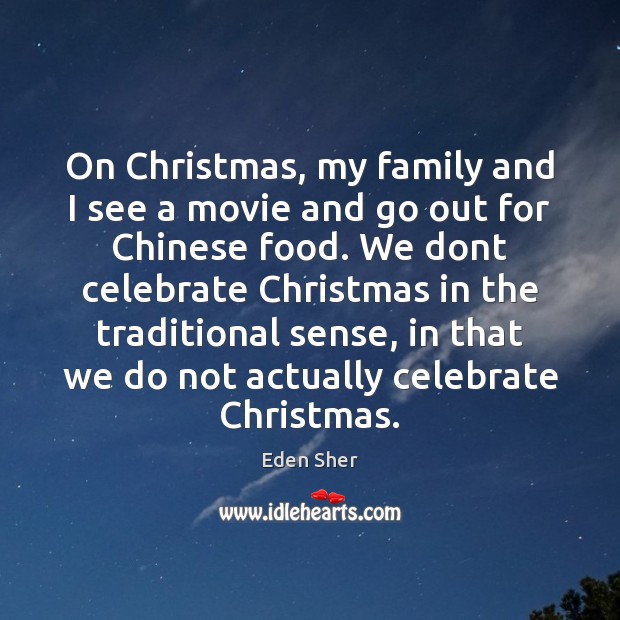 On Christmas, my family and I see a movie and go out Celebrate Quotes Image
