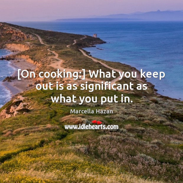 [On cooking:] What you keep out is as significant as what you put in. Marcella Hazan Picture Quote