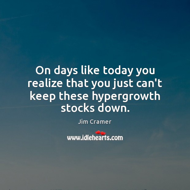 On days like today you realize that you just can’t keep these hypergrowth stocks down. Image