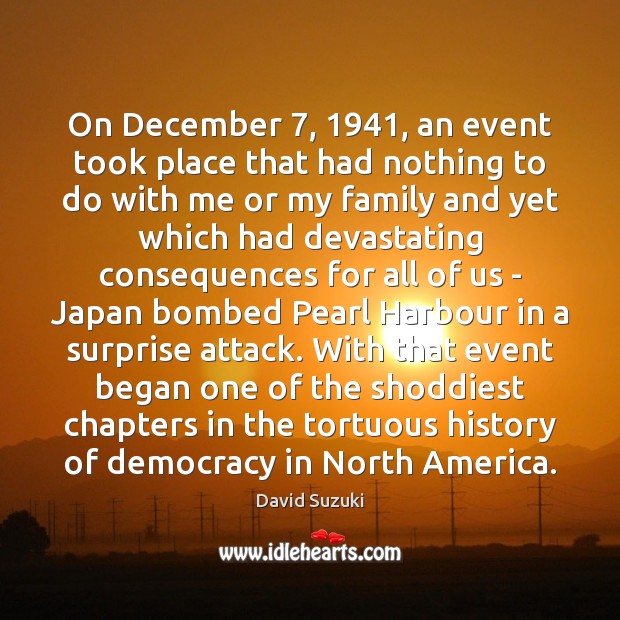 On December 7, 1941, an event took place that had nothing to do with David Suzuki Picture Quote