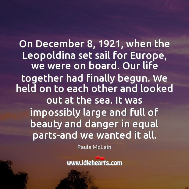 On December 8, 1921, when the Leopoldina set sail for Europe, we were on Paula McLain Picture Quote