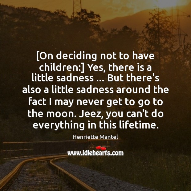 [On deciding not to have children:] Yes, there is a little sadness … Henriette Mantel Picture Quote