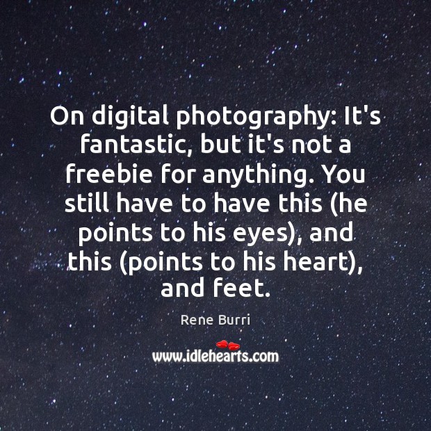 On digital photography: It’s fantastic, but it’s not a freebie for anything. Rene Burri Picture Quote