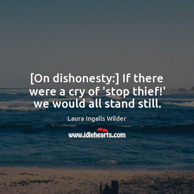 [On dishonesty:] If there were a cry of ‘stop thief!’ we would all stand still. Image