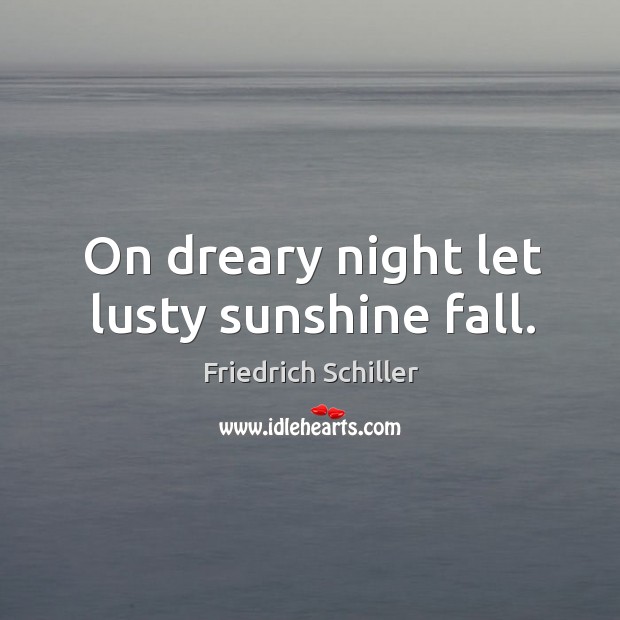 On dreary night let lusty sunshine fall. Image