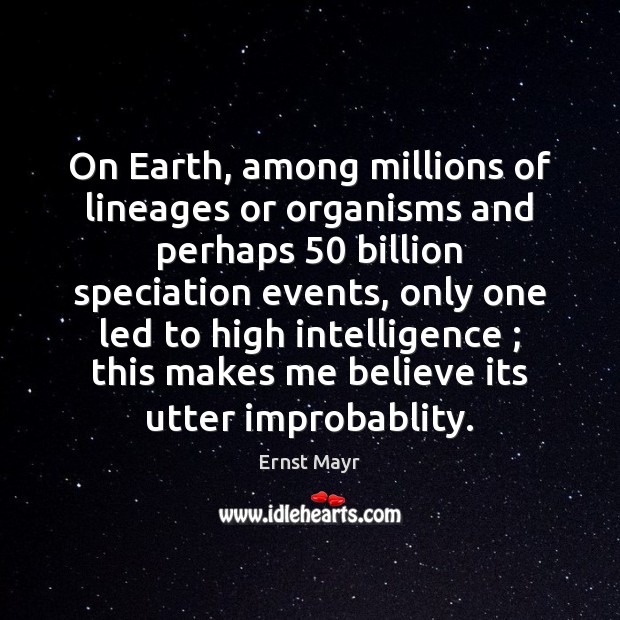 On Earth, among millions of lineages or organisms and perhaps 50 billion speciation Ernst Mayr Picture Quote