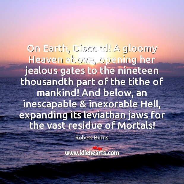 On Earth, Discord! A gloomy Heaven above, opening her jealous gates to Robert Burns Picture Quote
