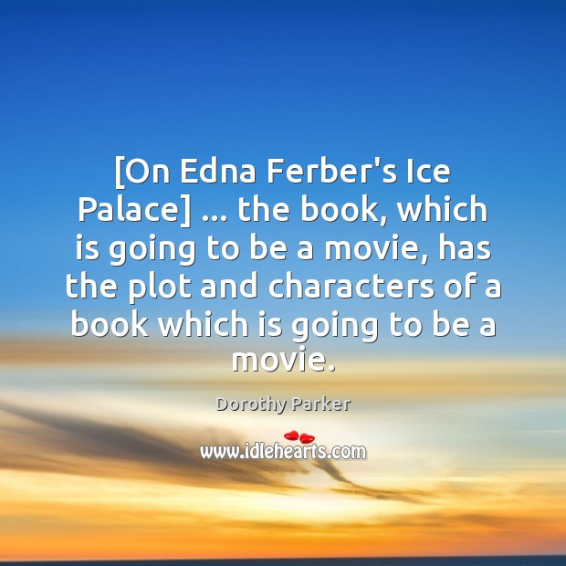 [On Edna Ferber’s Ice Palace] … the book, which is going to be Dorothy Parker Picture Quote