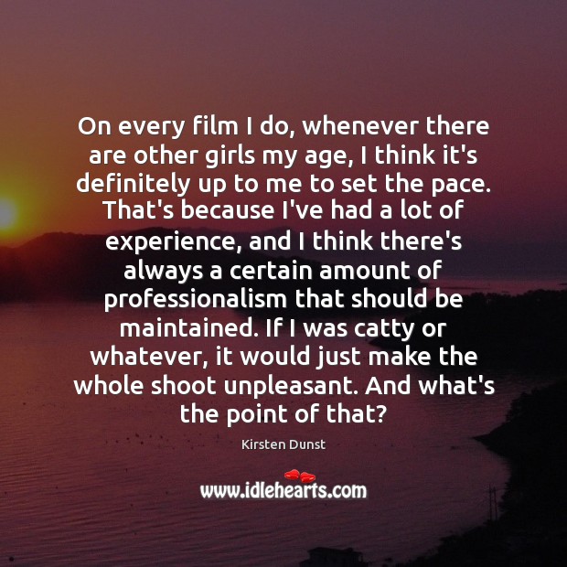 On every film I do, whenever there are other girls my age, Kirsten Dunst Picture Quote