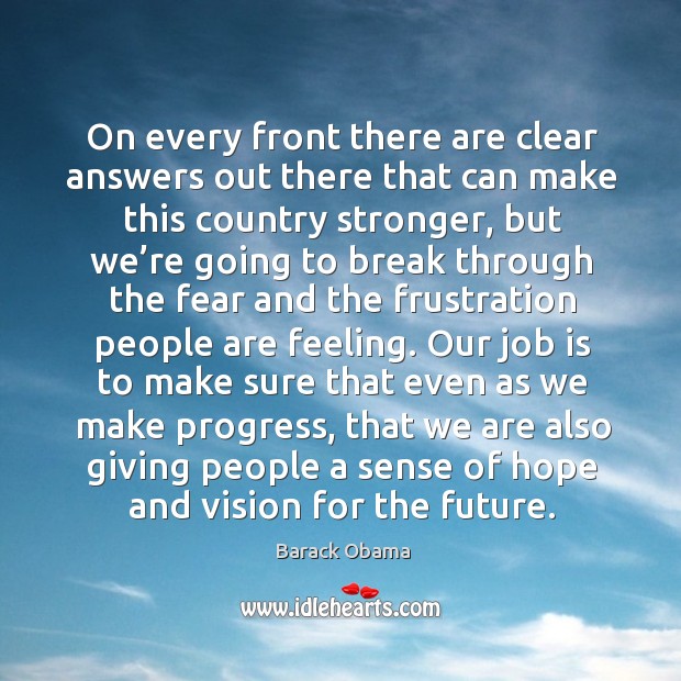 On every front there are clear answers out there that can make this country stronger Barack Obama Picture Quote