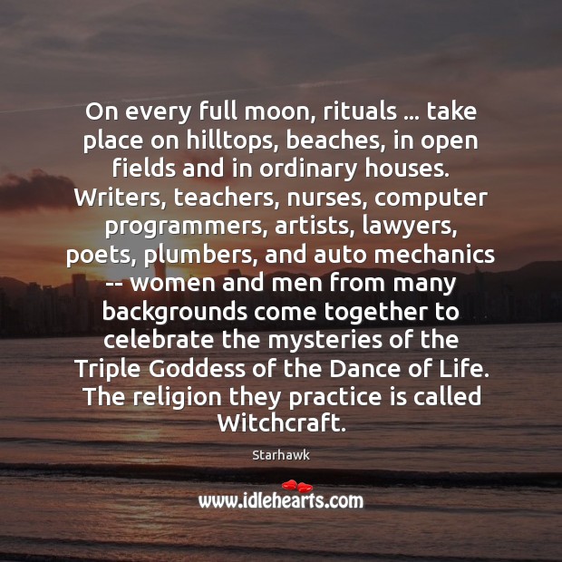 On every full moon, rituals … take place on hilltops, beaches, in open Celebrate Quotes Image