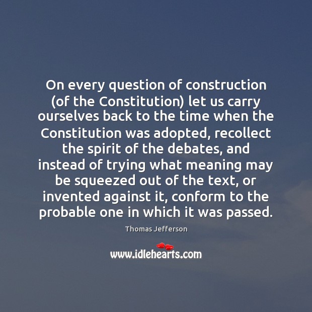 On every question of construction (of the Constitution) let us carry ourselves Thomas Jefferson Picture Quote