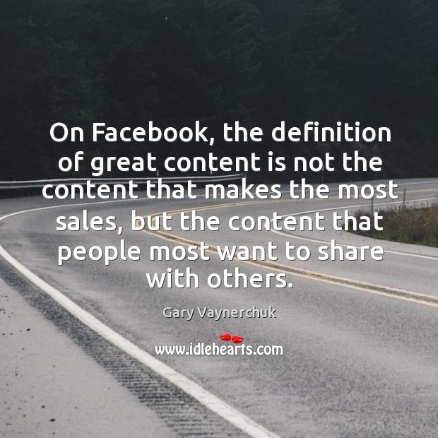 On Facebook, the definition of great content is not the content that Gary Vaynerchuk Picture Quote