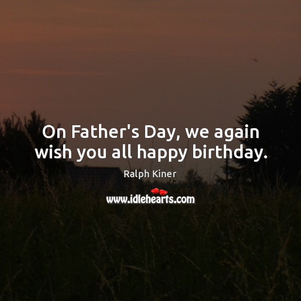 On Father’s Day, we again wish you all happy birthday. Ralph Kiner Picture Quote