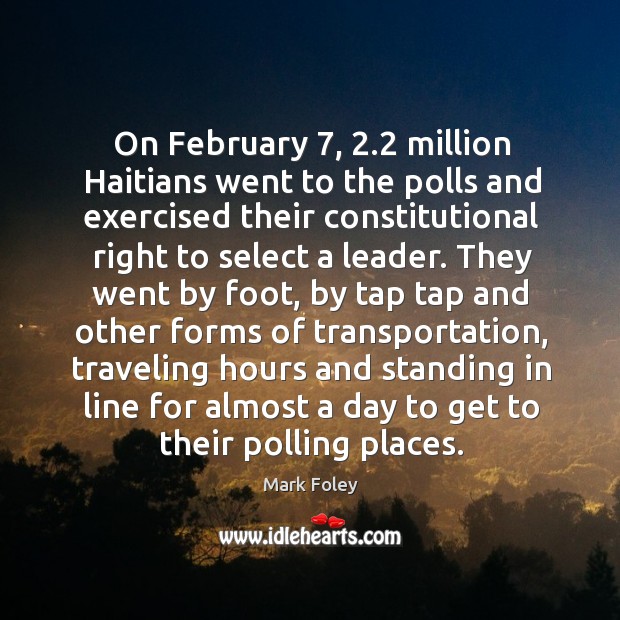 On february 7, 2.2 million haitians went to the polls and exercised their constitutional Mark Foley Picture Quote