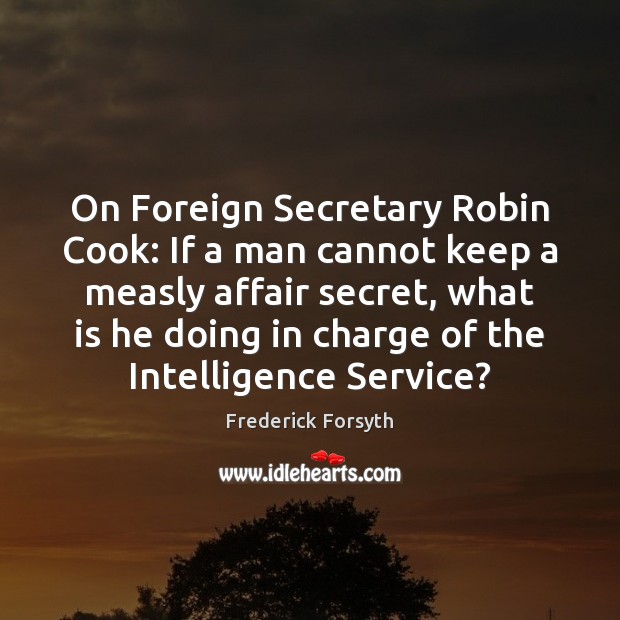 On Foreign Secretary Robin Cook: If a man cannot keep a measly Frederick Forsyth Picture Quote