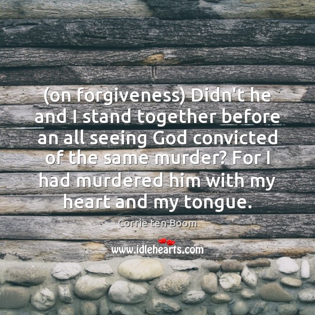 (on forgiveness) Didn’t he and I stand together before an all seeing Corrie ten Boom Picture Quote