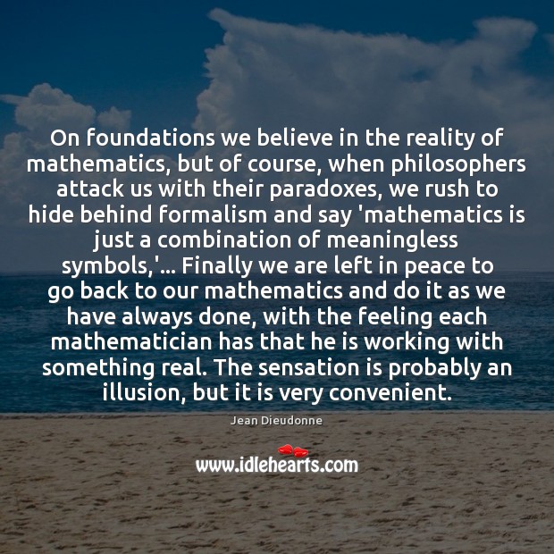 On foundations we believe in the reality of mathematics, but of course, Jean Dieudonne Picture Quote