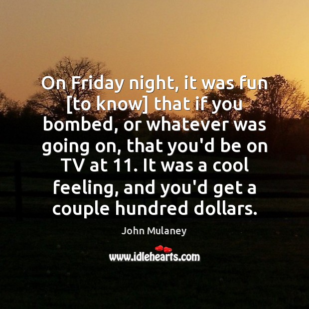 On Friday night, it was fun [to know] that if you bombed, John Mulaney Picture Quote