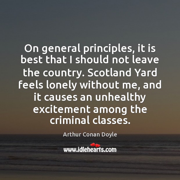 On general principles, it is best that I should not leave the Arthur Conan Doyle Picture Quote