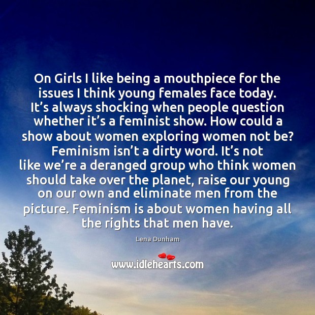 On Girls I like being a mouthpiece for the issues I think Lena Dunham Picture Quote